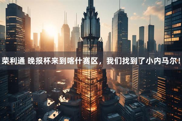 荣利通 晚报杯来到喀什赛区，我们找到了小内马尔！