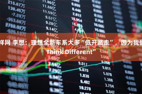 中祥网 李想：理想全新车系大多“低开高走”，因为我们“Think Different”