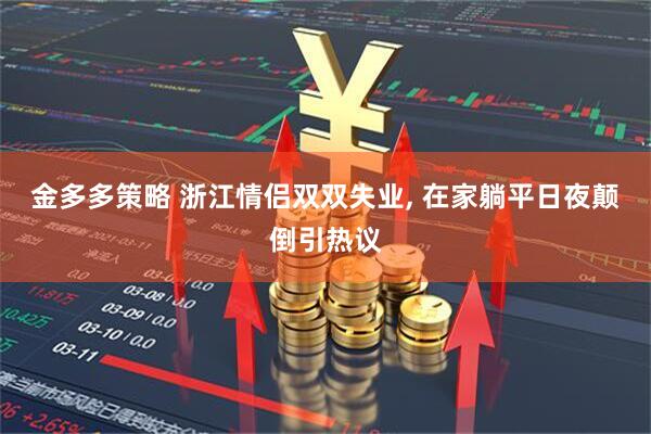 金多多策略 浙江情侣双双失业, 在家躺平日夜颠倒引热议